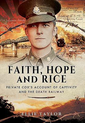 Faith, Hope and Rice: Private Fred Cox's Account of Captivity and the Death Railway by Ellie Taylor