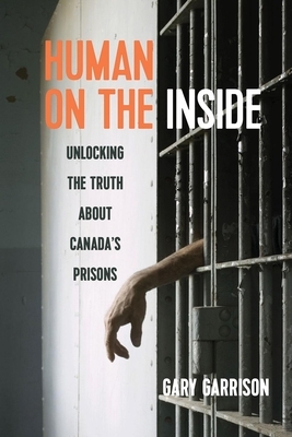 Human on the Inside: Unlocking the Truth about Canada's Prisons by Gary Garrison