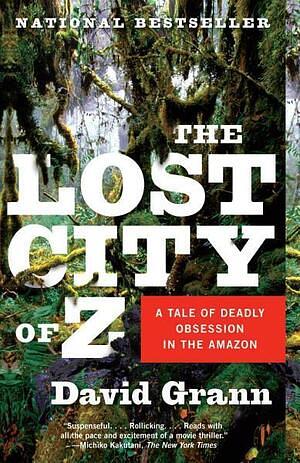 The Lost City of Z: A Tale of Deadly Obsession in the Amazon by David Grann