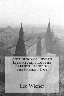 Anthology of Russian Literature, From the Earliest Period to the Present Time by Leo Wiener