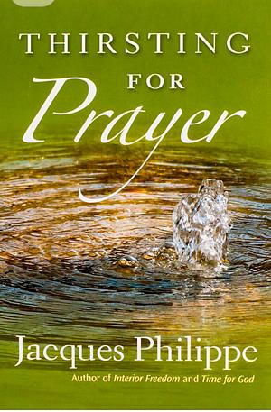 Thirsting for Prayer by Jacques Philippe