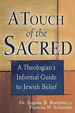 A Touch of the Sacred: A Theologian's Informal Guide to Jewish Belief by Eugene B. Borowitz, Frances W. Schwartz