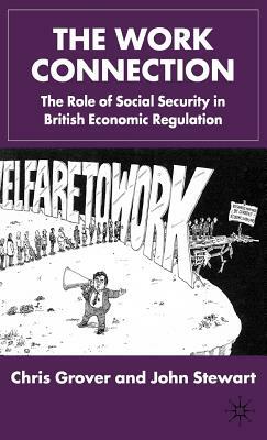 The Work Connection: The Role of Social Security in British Economic Regulation by Chris Grover, J. Stewart