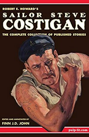 Robert E. Howard's Sailor Steve Costigan: The Complete Collection of Published Stories by Finn J.D. John, Robert E. Howard