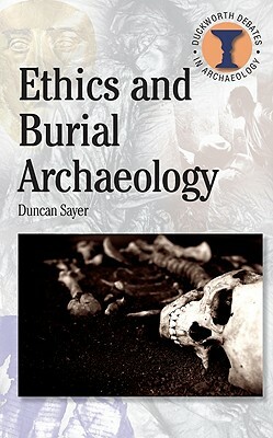Ethics and Burial Archaeology by Duncan Sayer
