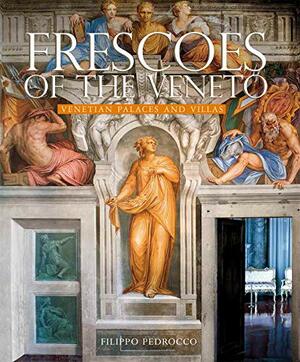 Frescoes of the Veneto: Venetian Palaces and Villas by Filippo Pedrocco, Luca Sassi, Ruggero Rugolo, Massimo Favilla