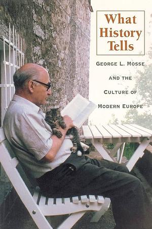 What History Tells: George L. Mosse and the Culture of Modern Europe by John S. Tortorice, Stanley G. Payne, David J. Sorkin