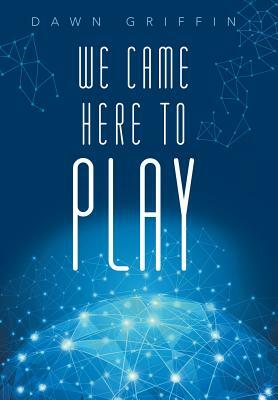We Came Here to Play by Dawn Griffin