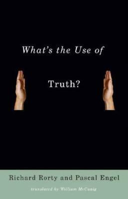 What's the Use of Truth? by Richard Rorty, William McCuaig, Pascal Engel