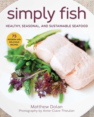 Simply Fish: Healthy, Seasonal, and Sustainable Seafood by Matthew Dolan