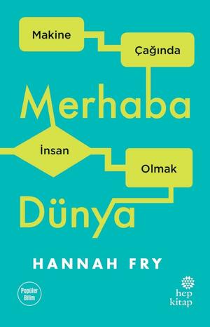 Merhaba Dünya : Makine Çağında İnsan Olmak by Hannah Fry