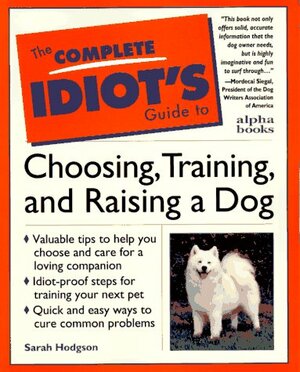 The Complete Idiot's Guide to Choosing, Training, & Raising a Dog by Sarah Hodgson