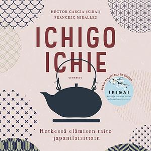 Ichigo ichie - hetkessä elämisen taito japanilaisittain by Satu Ekman, Francesc Miralles, Héctor García