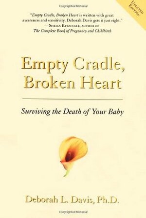 Empty Cradle, Broken Heart: Surviving the Death of Your Baby by Deborah L. Davis