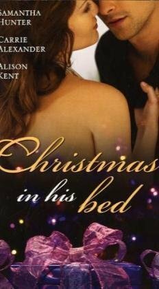 Christmas In His Bed by Carrie Alexander, Alison Kent, Samantha Hunter