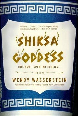 Shiksa Goddess, or, How I Spent My Forties: Essays by Wendy Wasserstein, Wendy Wasserstein