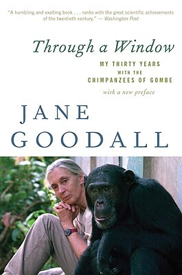 Through a Window: My Thirty Years with the Chimpanzees of Gombe by Jane Goodall