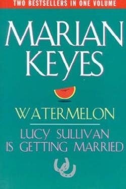 Watermelon / Lucy Sullivan Is Getting Married by Marian Keyes