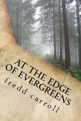 At the Edge of Evergreens by Fredd Carroll