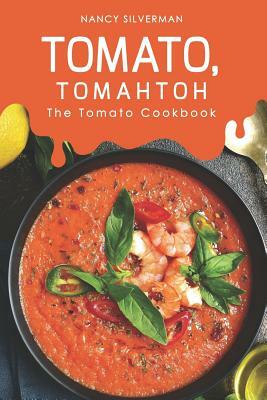 Tomato, Tomahtoh: The Tomato Cookbook by Nancy Silverman