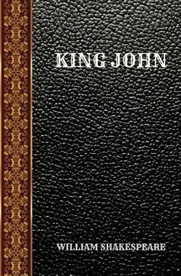 King John: By William Shakespeare by William Shakespeare