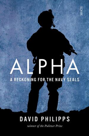 Alpha: a reckoning for the Navy SEALs by David Philipps, David Philipps