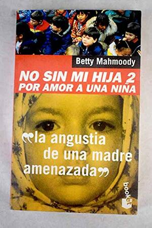 No Sin Mi Hija 2: Por Amor a Una Niña by Betty Mahmoody