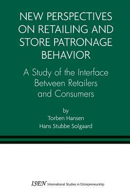 New Perspectives on Retailing and Store Patronage Behavior: A Study of the Interface Between Retailers and Consumers by Torben Hansen, Hans Stubbe Solgaard