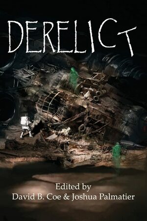 Derelict by Steve Miller, David B. Coe, Gini Koch, Campbell Jack, Sharon Lee, Julie E. Czerneda, D.B. Jackson, Joshua Palmatier, Gerald Brandt, Jacey Bedford