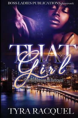 That Girl: The Beginning of Betrayal by Tyra Racquel