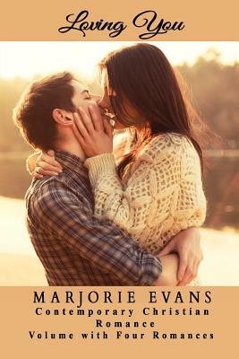 Contemporary Christian Romance: Loving You: Volume with Four Romances by Marjorie Evans