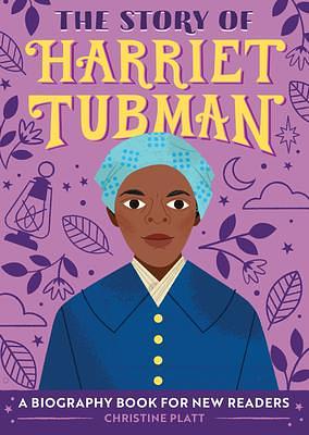 The Story of Harriet Tubman: An Inspiring Biography for Young Readers by Christine Platt, Christine Platt