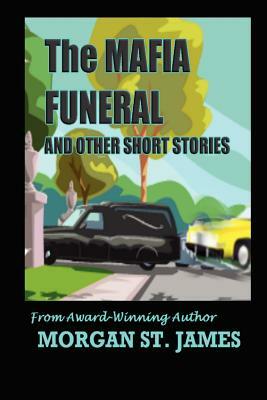 The Mafia Funeral and Other Short Stories by Morgan St James