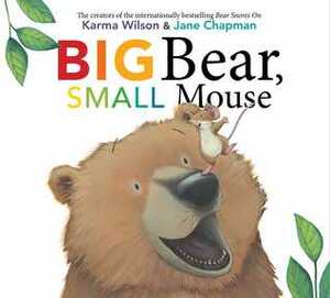 Big Bear, Small Mouse by Karma Wilson, Jane Chapman