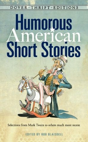 Humorous American Short Stories: Selections from Mark Twain to others much more recent by Bob Blaisdell