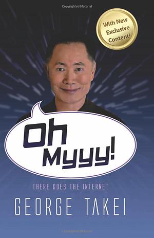 Oh Myyy! (There Goes the Internet): Life, the Internet and Everything by George Takei