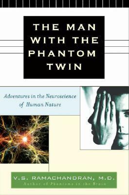 The Man with the Phantom Twin: Adventures in Neuroscience of the Human Brain by V.S. Ramachandran