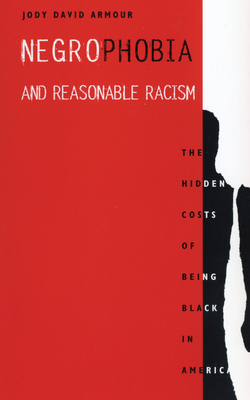 Negrophobia and Reasonable Racism: The Hidden Costs of Being Black in America by Jody David Armour