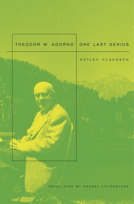 Theodor W. Adorno: One Last Genius by Detlev Claussen
