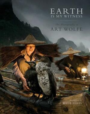 Earth Is My Witness: The Photography of Art Wolfe by 