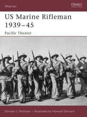 US Marine Rifleman 1939–45: Pacific Theater by Gordon L. Rottman, Howard Gerrard