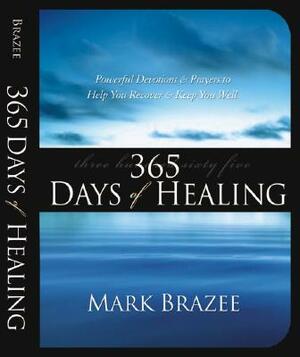 365 Days of Healing: Powerful Devotions and Prayers to Help You Recover and Keep You Well by Mark Brazee