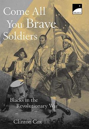 Come All You Brave Soldiers: Blacks in the Revolutionary War by Clinton Cox, Clinton Cox