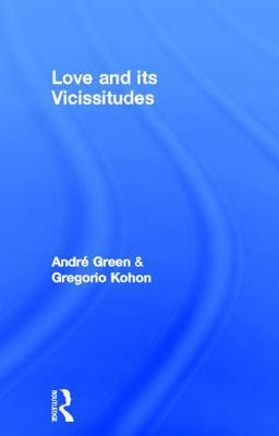 Love and Its Vicissitudes by Gregorio Kohon, André Green