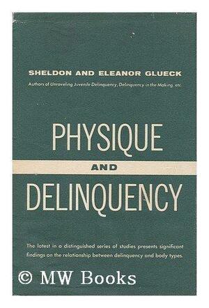 Physique and Delinquency by Sheldon Glueck, Eleanor Touroff Glueck