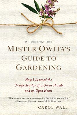 Mister Owita's Guide to Gardening: How I Learned the Unexpected Joy of a Green Thumb and an Open Heart by Carol Wall