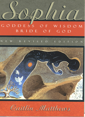 Sophia: Goddess of Wisdom, Bride of God by Caitlín Matthews