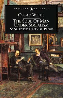 The Soul of Man Under Socialism: & Selected Critical Prose by Oscar Wilde