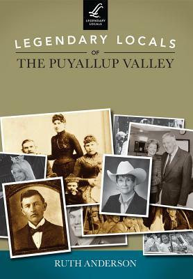 Legendary Locals of the Puyallup Valley by Ruth Anderson