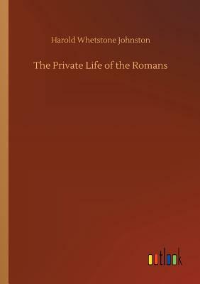 The Private Life of the Romans by Harold Whetstone Johnston